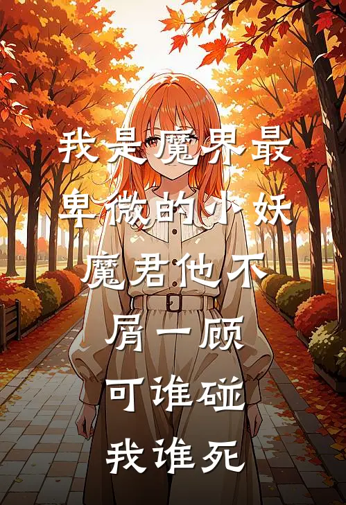 我是魔界最卑微的小妖，魔君他不屑一顾，可谁碰我谁死